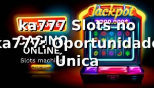 ka777 Slots no ka777: Oportunidade Única