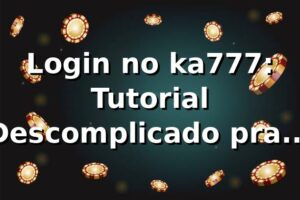 Login no ka777: Tutorial Descomplicado pra Você Entrar e Jogar 🎰